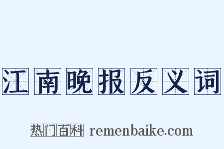 江南晚报反义词是什么意思的图片
